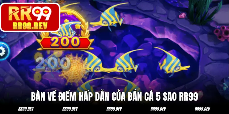 Bàn về điểm hấp dẫn của bắn cá 5 sao RR99