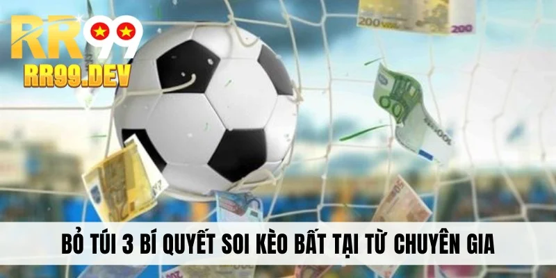 Bỏ túi 3 bí quyết soi kèo bất tại từ chuyên gia