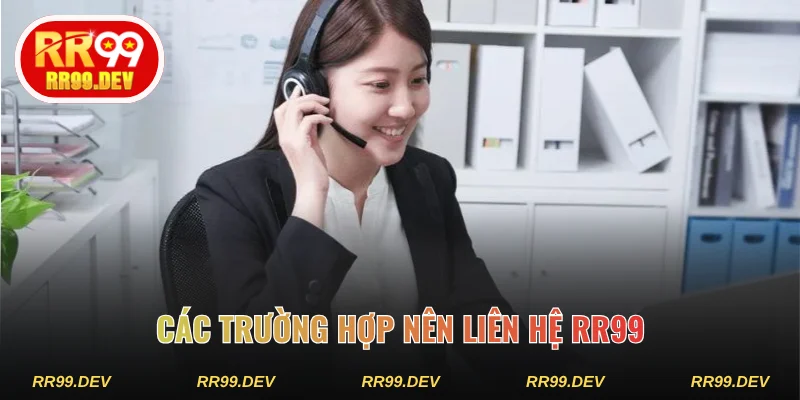 Các trường hợp nên liên hệ tới RR99