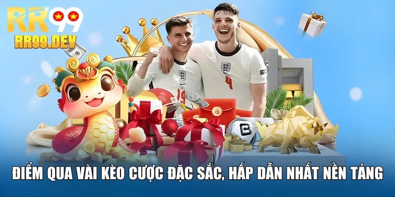 Điểm qua vài kèo cược đặc sắc, hấp dẫn nhất nền tảng