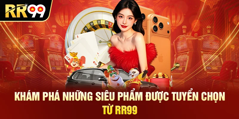 Khám phá những siêu phẩm được tuyển chọn từ RR99