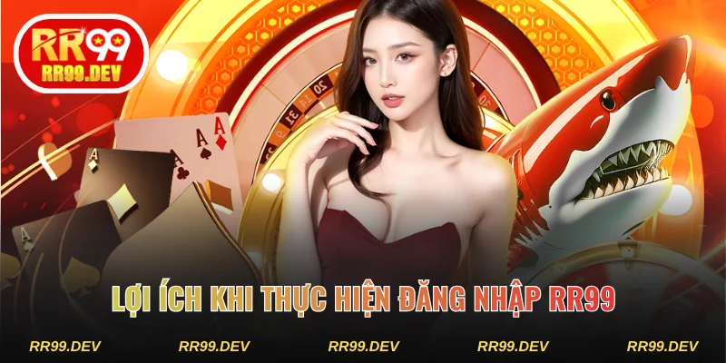 Lợi ích khi thực hiện đăng nhập RR99