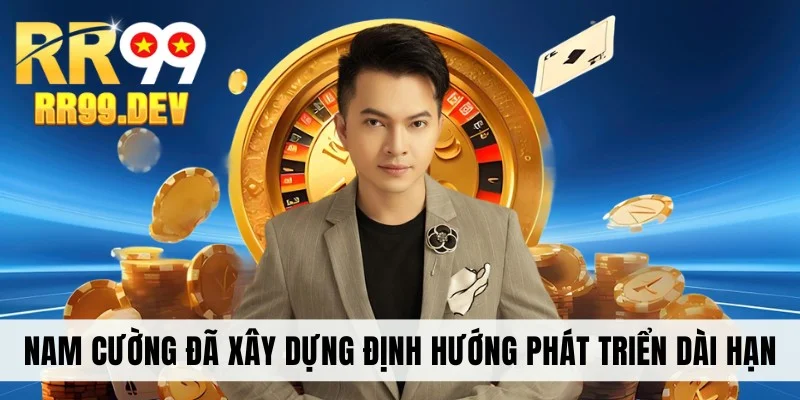 Nam Cường đã xây dựng định hướng phát triển dài hạn