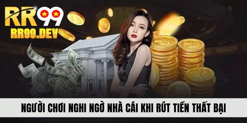 Người chơi nghi ngờ nhà cái khi rút tiền thất bại