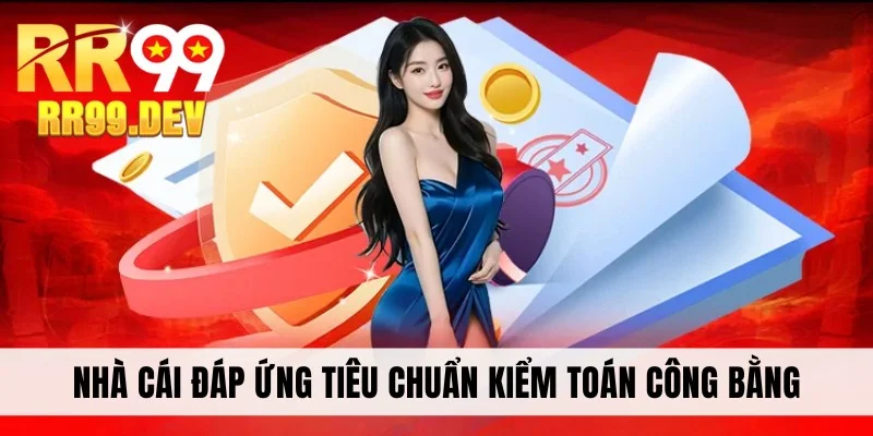 Nhà cái đáp ứng tiêu chuẩn kiểm toán công bằng