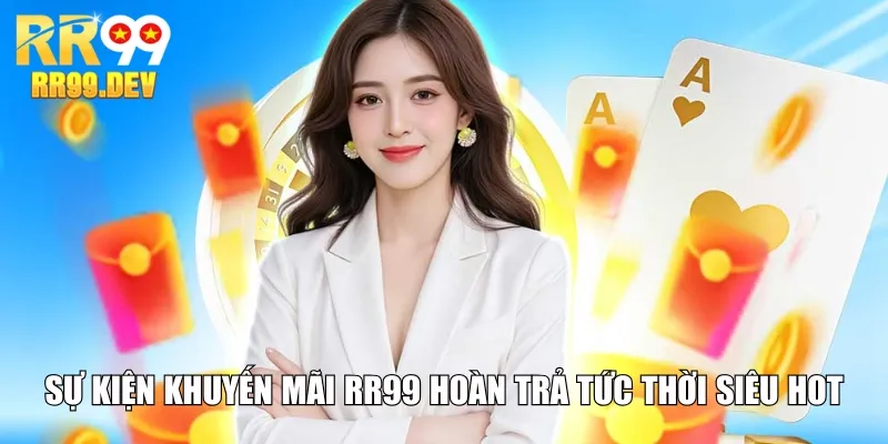 Sự kiện ưu đãi mãi RR99 hoàn trả tức thời siêu hot