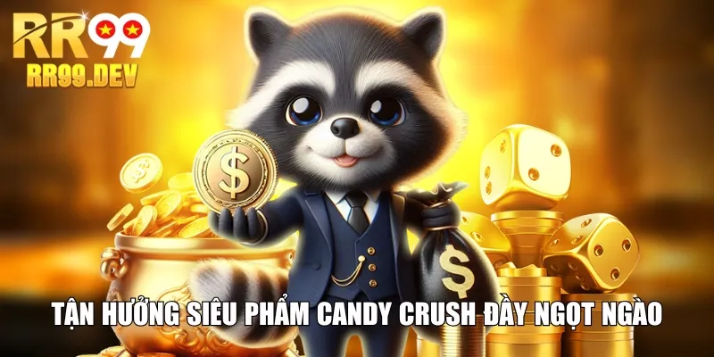 Tận hưởng siêu phẩm Candy Crush đầy ngọt ngào