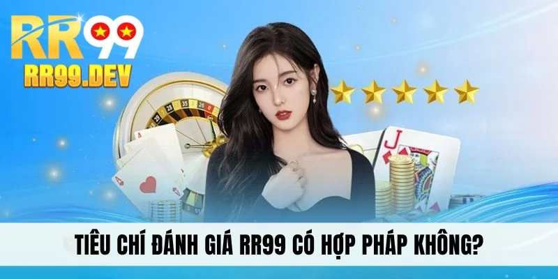 Tiêu chí đánh giá RR99 có hợp pháp không?