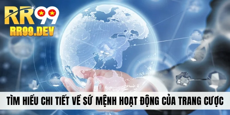 Tìm hiểu chi tiết về sứ mệnh hoạt động của trang cược