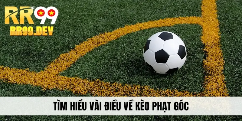 Tìm hiểu vài điều về kèo phạt góc