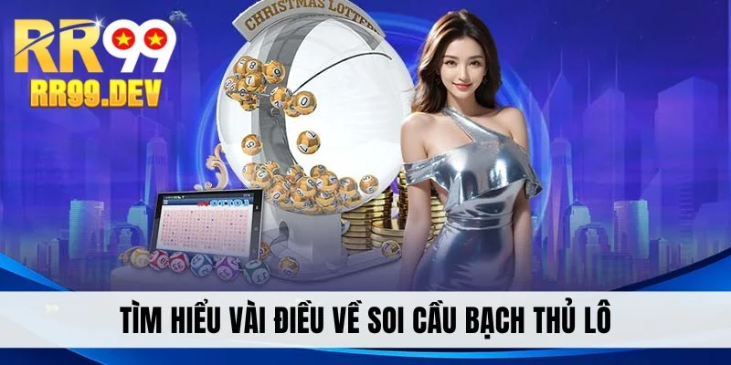 Tìm hiểu vài điều về soi cầu bạch thủ lô