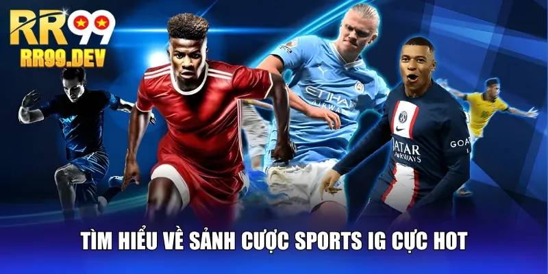 Tìm hiểu về sảnh cược Sports IG cực hot